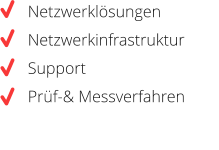 Netzwerklösungen   Netzwerkinfrastruktur   Support   Prüf-& Messverfahren